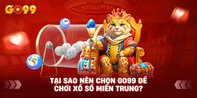 Tại sao nên chọn GO99 để chơi xổ số miền Trung?